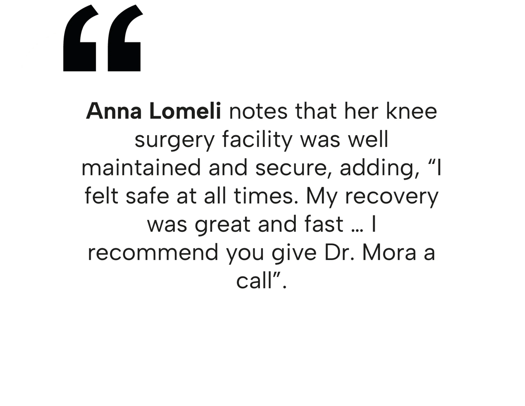 Patient testimonial for Dr. Mora regarding safe knee surgery facility and fast recovery in Tijuana.