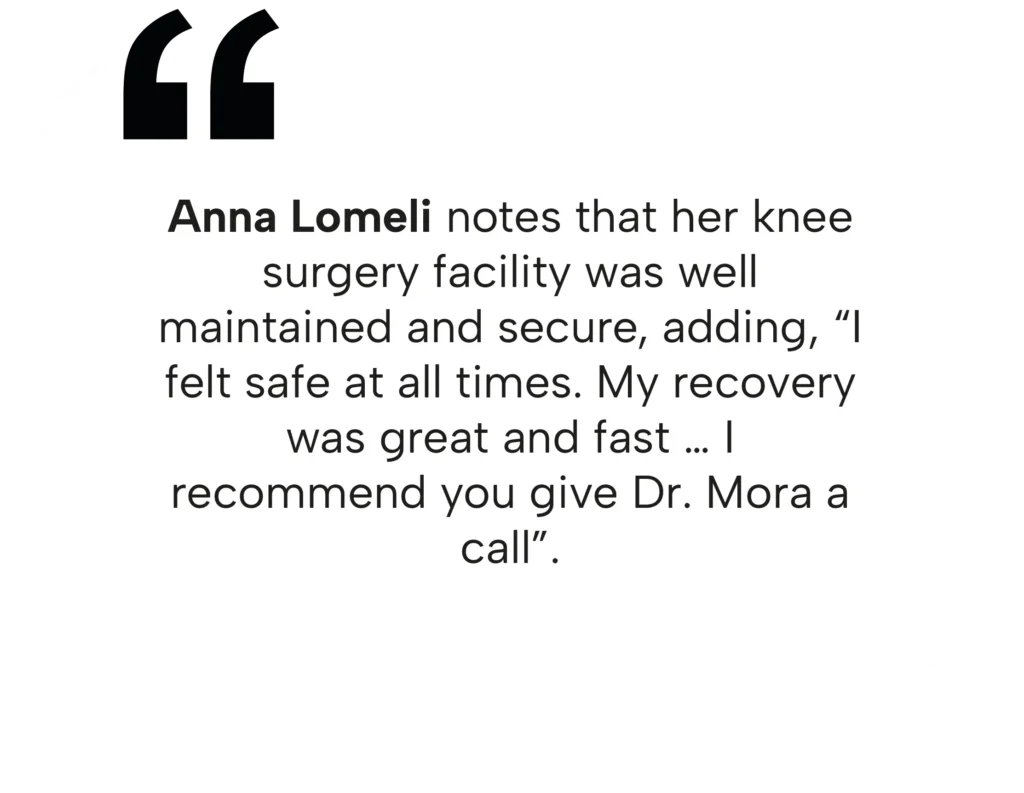Patient testimonial for Dr. Mora regarding safe knee surgery facility and fast recovery in Tijuana.